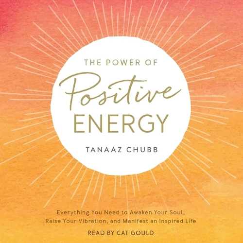 The Power of Positive Energy: Everything You Need to Awaken Your Soul, Raise Your Vibration, and Manifest an Inspired Life
