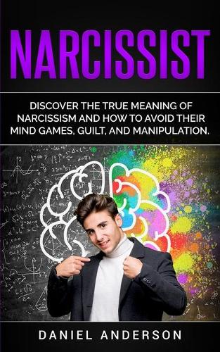 Narcissist: Discover the true meaning of narcissism and how to avoid their mind games, guilt, and manipulation(11 Mastery Emotional Intelligence and Soft Skills)