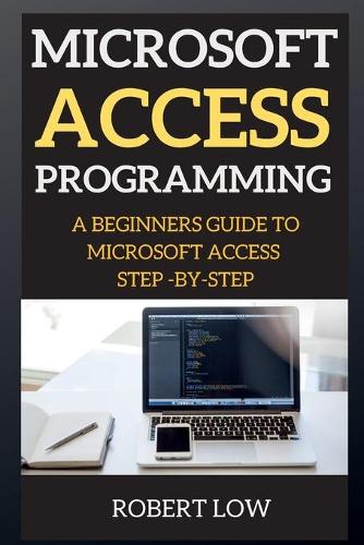 Microsoft Access Programming: &#1040; Beginners Guide to Microsoft Access Step-By-Step