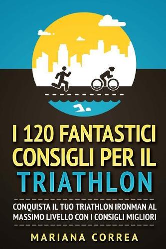 I 120 Fantastici Consigli Per Il Triathlon