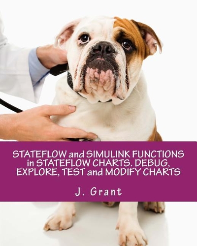 Stateflow and Simulink Functions in Stateflow Charts. Debug, Explore, Test and Modify Charts