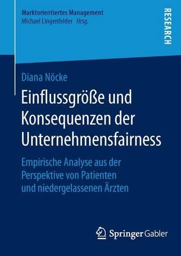 Einflussgröße und Konsequenzen der Unternehmensfairness: Empirische Analyse aus der Perspektive von Patienten und niedergelassenen Ärzten(Marktorientiertes Management)