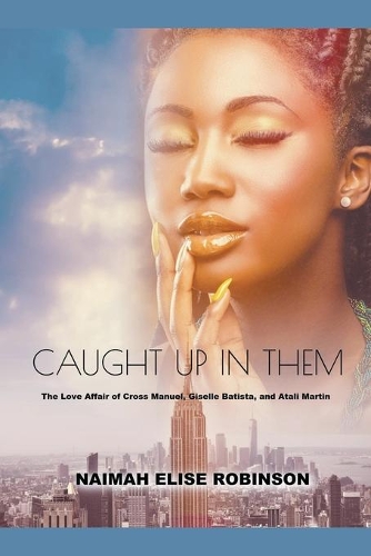 Caught Up In Them: The Love Affair of Cross Manuel, Giselle Batista, and Atali Martin(1 A Caught Up in Them Novel)