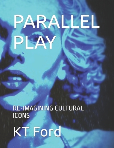 Parallel Play: Re-Imagining Cultural Icons(Re-Imagining Cultural Icons Past and Present)