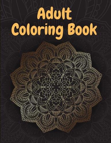 Adult Coloring Book: Book for Relaxation, 100 Amazing Patterns, Stress Relieving Designs Mandalas, Flowers, Paisley Patterns And So Much More: (Coloring Book For Adults)