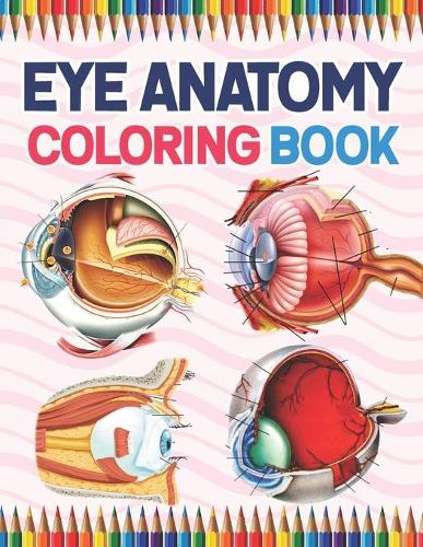 Eye Anatomy Coloring Book: Eye Anatomy Coloring Book for kids. Human Eye Anatomy Coloring Pages for Kids Toddlers Teens. Human Body Anatomy Coloring Book For Medical, High Sch