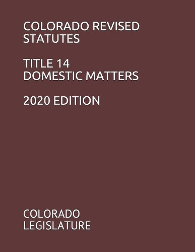 Colorado Revised Statutes Title 14 Domestic Matters 2020 Edition