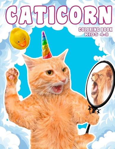 Caticorn Coloring Book: For Kids 4-8 Animal Coloring Cat Books For Kids 6-8 Who Loved Unicorn Caticorn And Magic