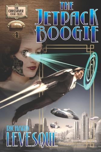 The Jetpack Boogie: A Dieselpunk Adventure(4 The Crossover Case Files)