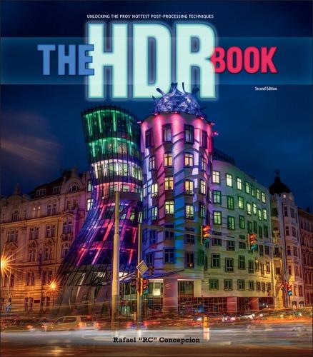 HDR Book, The: Unlocking the Pros' Hottest Post-Processing Techniques
