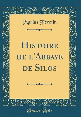Histoire de l'Abbaye de Silos (Classic Reprint)