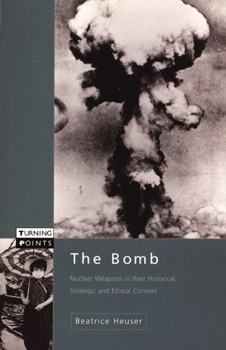 The Bomb: Nuclear Weapons in their Historical, Strategic and Ethical Context(Turning Points)
