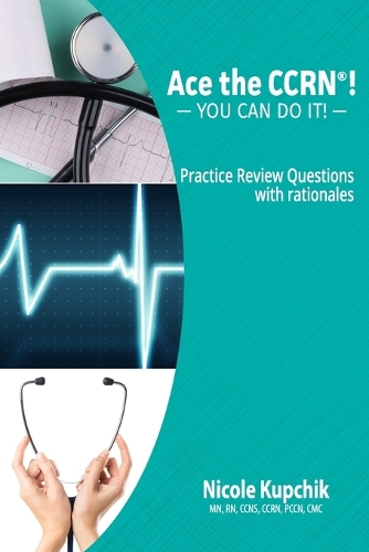 Ace the CCRN: You Can Do It! Practice Review Questions(English)
