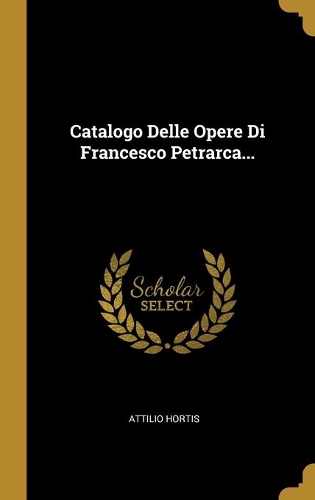 Catalogo Delle Opere Di Francesco Petrarca...