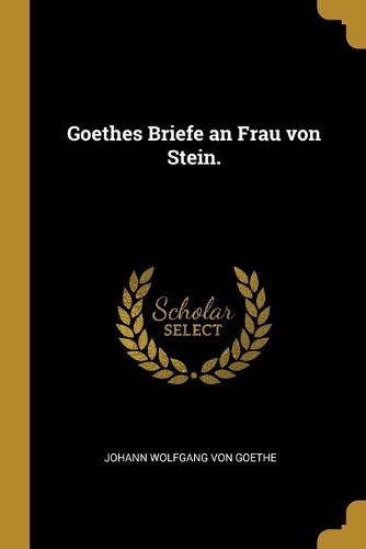 Goethes Briefe an Frau von Stein.