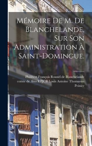 Mémoire De M. De Blanchelande, Sur Son Administration À Saint-domingue.