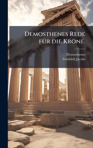 Demosthenes Rede fÃ1/4r die Krone.