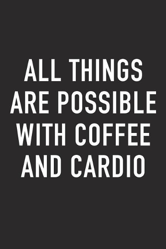 All Things Are Possible with Coffee and Cardio
