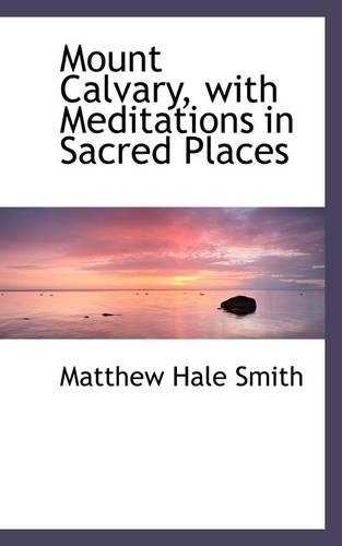 Mount Calvary, with Meditations in Sacred Places: (English)