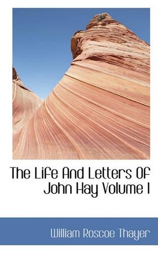 The Life and Letters of John Hay Volume I: (English)