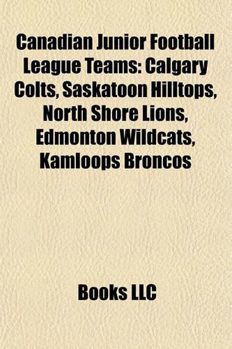 Canadian Junior Football League Teams: Calgary Colts, Saskatoon Hilltops, North Shore Lions, Edmonton Wildcats, Kamloops Broncos(English)