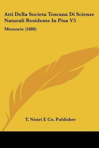 Atti Della Societa Toscana Di Scienze Naturali Residente In Pisa V5: Memorie (1880)(Italian)