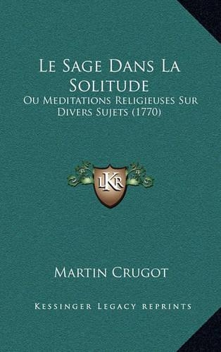 Le Sage Dans La Solitude: Ou Meditations Religieuses Sur Divers Sujets (1770)(French)