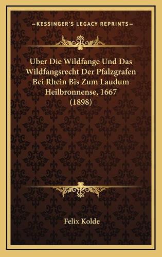 Uber Die Wildfange Und Das Wildfangsrecht Der Pfalzgrafen Bei Rhein Bis Zum Laudum Heilbronnense, 1667 (1898): (German)