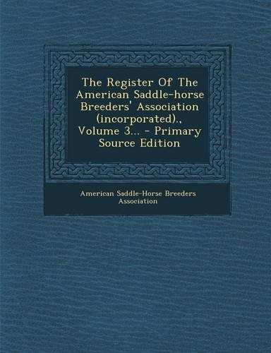 The Register of the American Saddle-Horse Breeders' Association (Incorporated)., Volume 3...