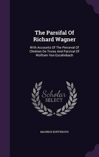 The Parsifal Of Richard Wagner: With Accounts Of The Perceval Of Chrétien De Troies And Parzival Of Wolfram Von Escehnbach(English)