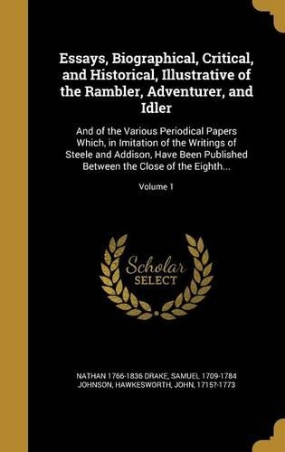 Essays, Biographical, Critical, and Historical, Illustrative of the Rambler, Adventurer, and Idler: And of the Various Periodical Papers Which, in Imitation of the Writings of Steele and Addison, Have Been Published Between the Close of the Eighth.