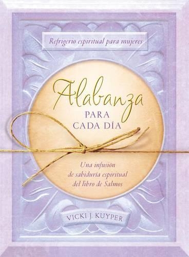 Alabanza Para Cada Día: Refrigerio Espiritual Para Mujeres--Una Infusión de Sabiduría Espiritual del Libro de Salmos(Spiritual Refreshment for Women)