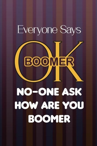 Everyone Says OK Boomer No-One Ask How Are You Boomer: Guided Planner Funny Gift for Boss, Planner for Coworker, New Year Work Planner for Seniors