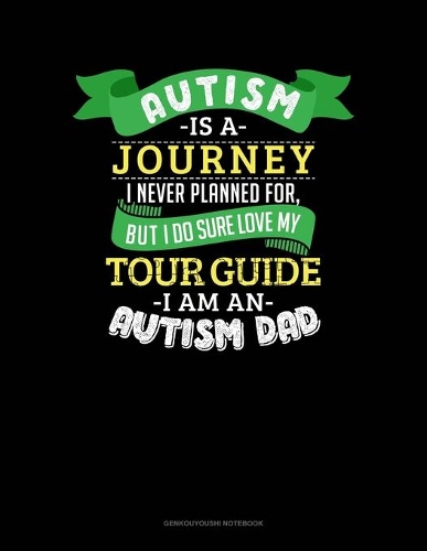 Autism Is A Journey I Never Planned For But I Sure Do Love My Tour Guide I Am An Autism Dad: Genkouyoushi Notebook(814 Genkouyoushi Notebook)