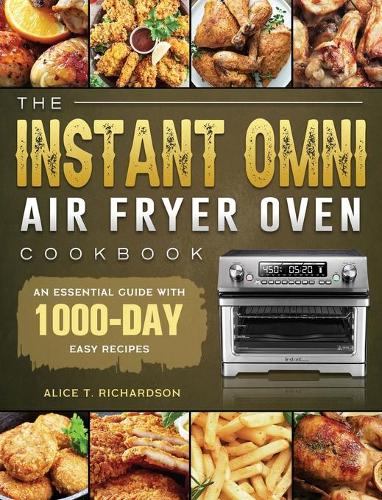 The Instant Omni Air Fryer Oven Cookbook: An Essential Guide with 1000-Day Easy Recipes