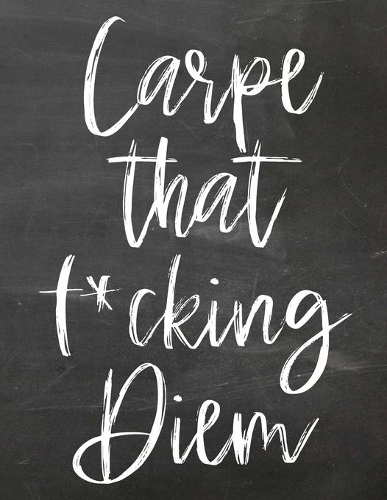 Carpe That F*cking Diem
