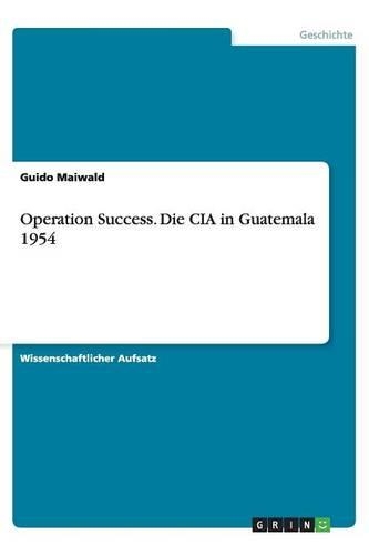 Operation Success. Die CIA in Guatemala 1954: (German)