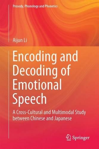 Encoding and Decoding of Emotional Speech: A Cross-Cultural and Multimodal Study between Chinese and Japanese(Prosody, Phonology and Phonetics)