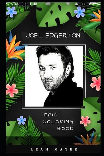 Joel Edgerton Epic Coloring Book: A Stress Killing Adult Coloring Book Mixed with Fun and Laughter(Joel Edgerton Epic Coloring Books)