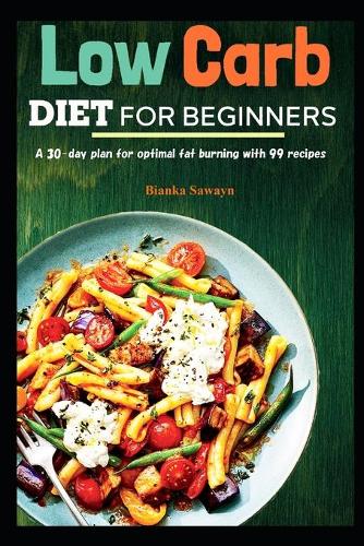 Low carb Diet for Beginners: A 30-day plan for optimal fat burning with 99 recipes