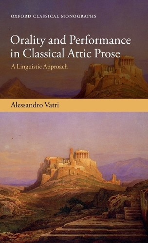 Orality and Performance in Classical Attic Prose: A Linguistic Approach(Oxford Classical Monographs)