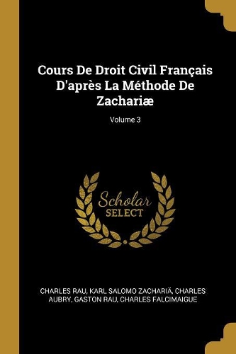 Cours De Droit Civil Français D'après La Méthode De Zachariæ; Volume 3