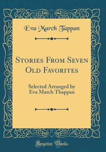 Stories From Seven Old Favorites: Selected Arranged by Eva March Thappan (Classic Reprint)