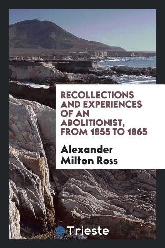 Recollections and Experiences of an Abolitionist, from 1855 to 1865