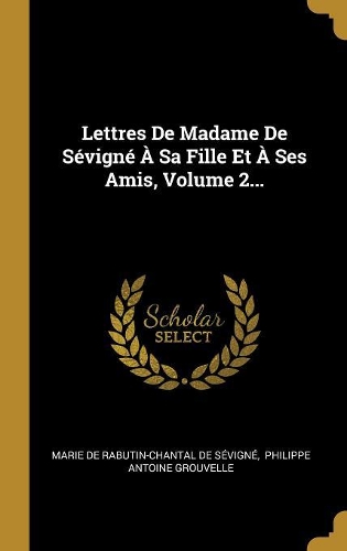 Lettres De Madame De Sévigné À Sa Fille Et À Ses Amis, Volume 2...
