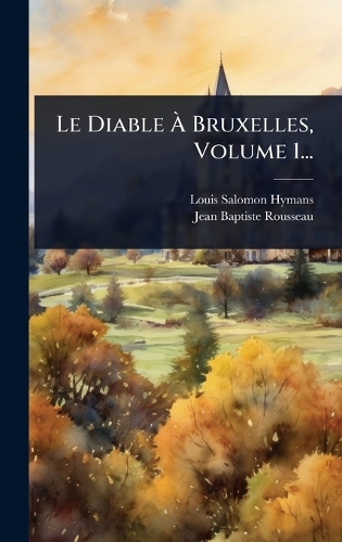 Le Diable Ã Bruxelles, Volume 1...