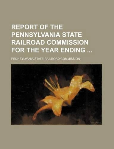 Report of the Pennsylvania State Railroad Commission for the Year Ending: (English)