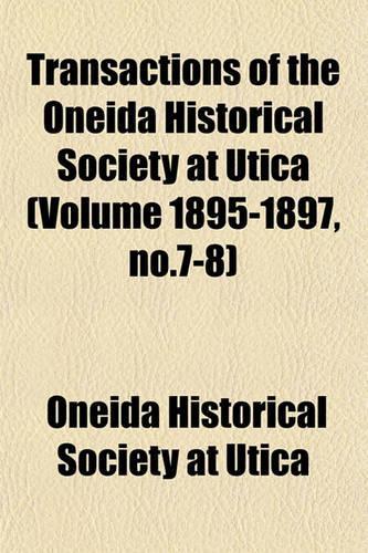 Transactions of the Oneida Historical Society at Utica (Volume 1895-1897, No.7-8): (English)