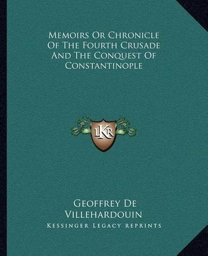 Memoirs Or Chronicle Of The Fourth Crusade And The Conquest Of Constantinople: (English)