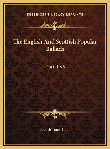 The English And Scottish Popular Ballads: Part II, V5